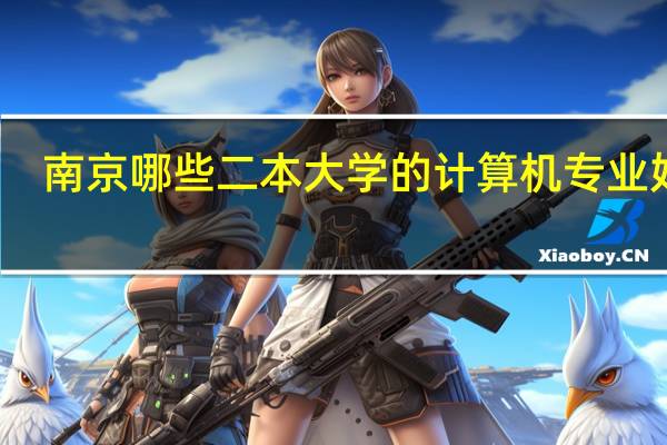 南京哪些二本大学的计算机专业好啊