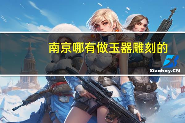 南京哪有做玉器雕刻的