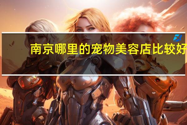 南京哪里的宠物美容店比较好