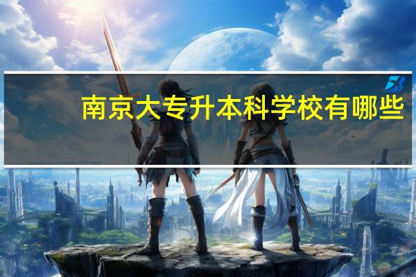 南京大专升本科学校有哪些