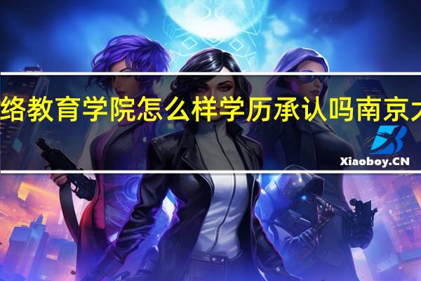 南京大学网络教育学院怎么样学历承认吗 南京大学网络教育学院