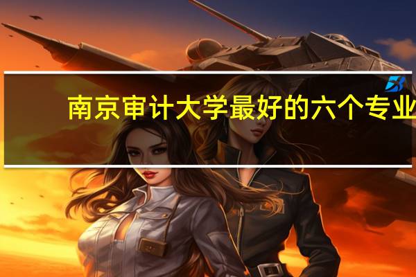 南京审计大学最好的六个专业