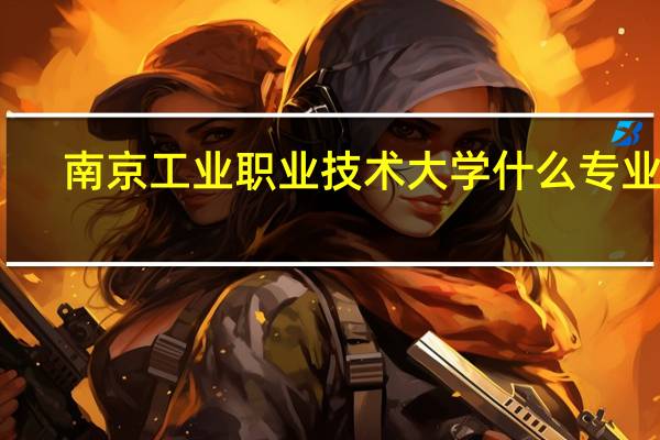南京工业职业技术大学什么专业好