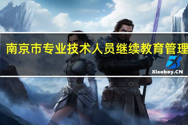 南京市专业技术人员继续教育管理系统