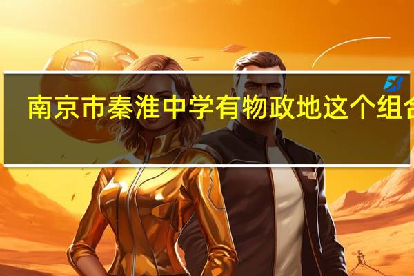 南京市秦淮中学有物政地这个组合吗