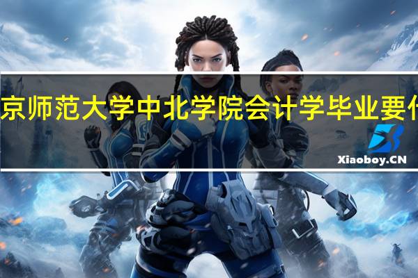 南京师范大学中北学院会计学毕业要什么证书