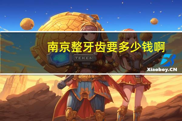 南京整牙齿要多少钱啊，南京各口腔医院种牙，正畸价格