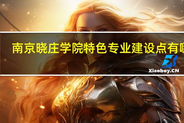 南京晓庄学院特色专业建设点有哪些