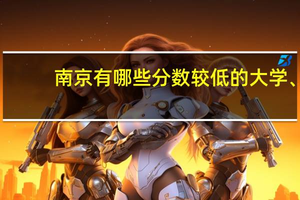 南京有哪些分数较低的大学、