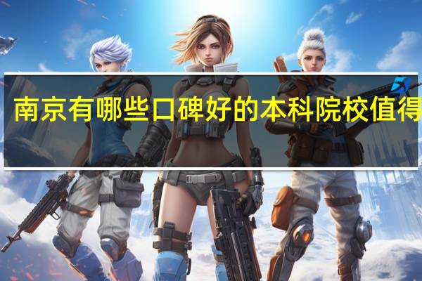 南京有哪些口碑好的本科院校值得就读