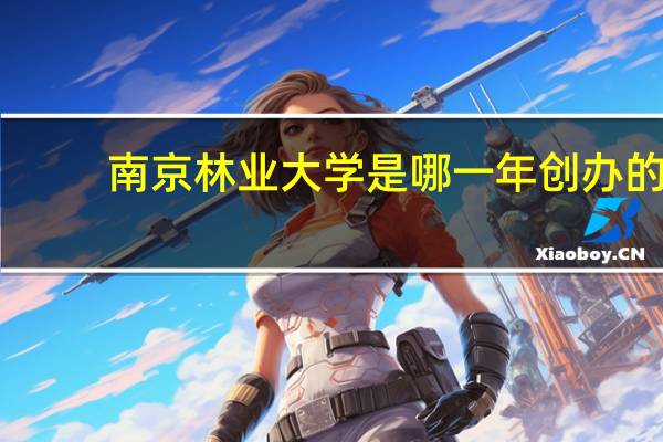 南京林业大学是哪一年创办的