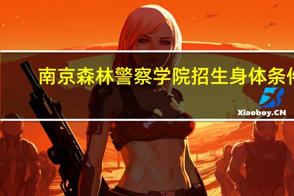 南京森林警察学院招生身体条件