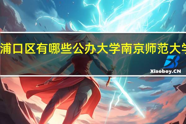 南京浦口区有哪些公办大学 南京师范大学浦口校区