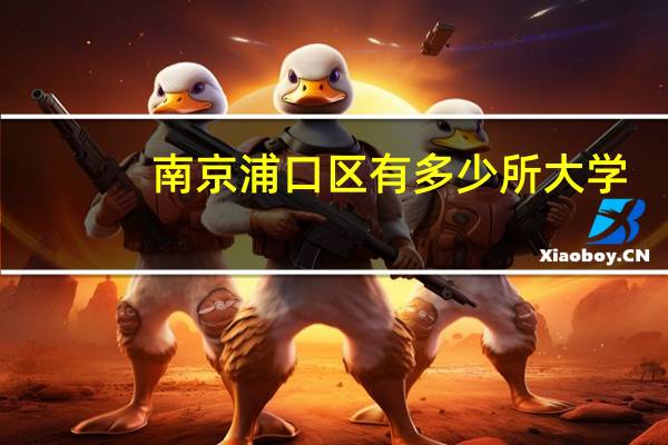 南京浦口区有多少所大学，分别是哪几所