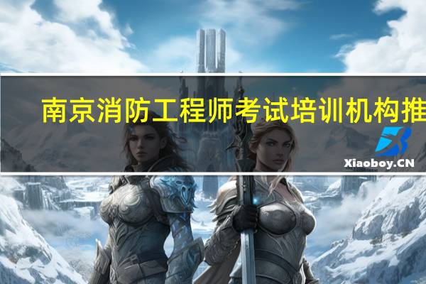 南京消防工程师考试培训机构推荐