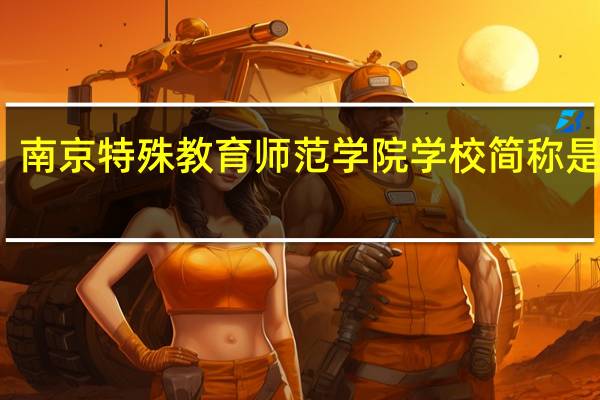 南京特殊教育师范学院学校简称是什么