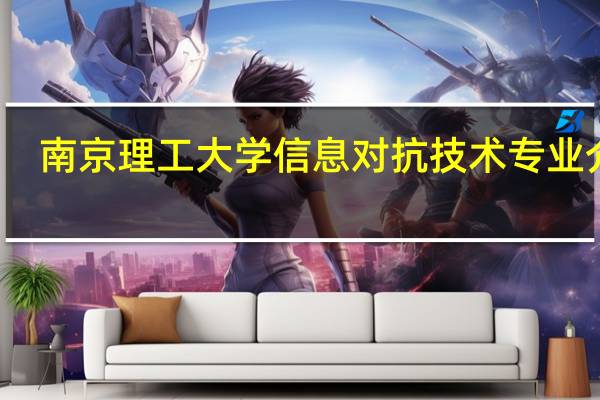 南京理工大学信息对抗技术专业介绍