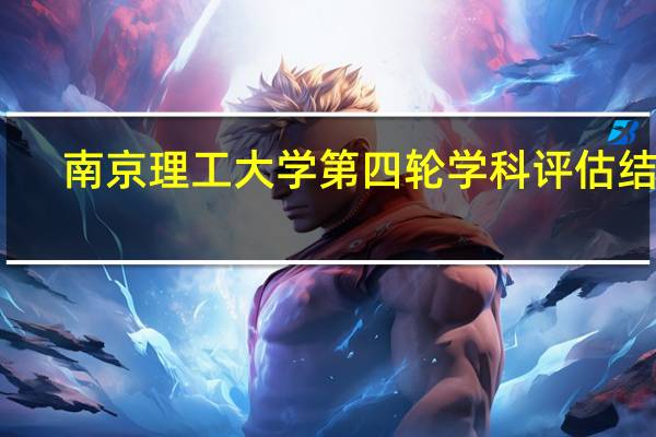 南京理工大学第四轮学科评估结果