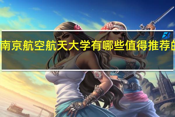 南京航空航天大学有哪些值得推荐的专业