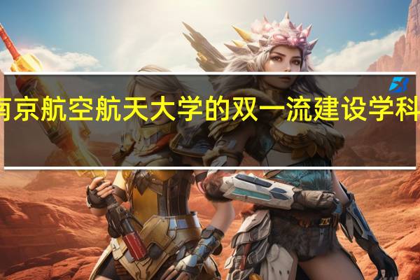 南京航空航天大学的双一流建设学科有哪些