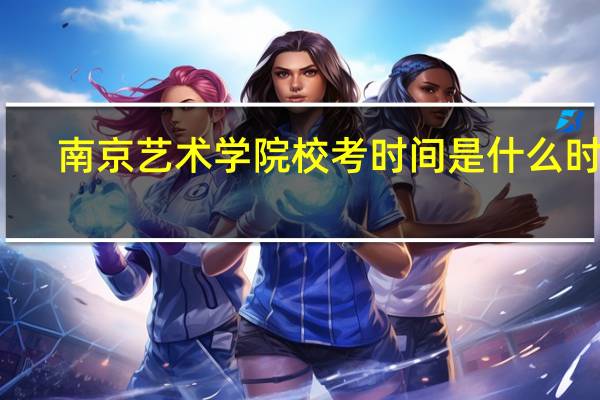 南京艺术学院校考时间是什么时候