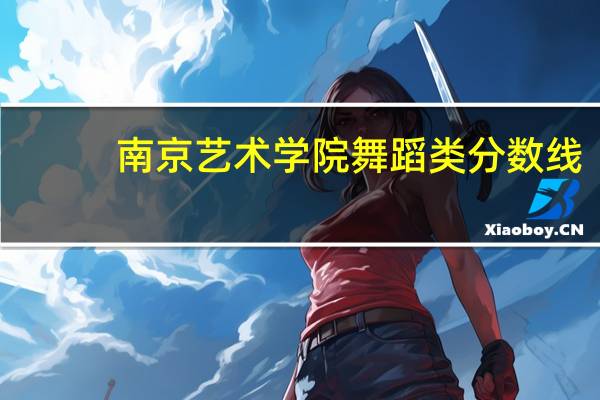 南京艺术学院舞蹈类分数线
