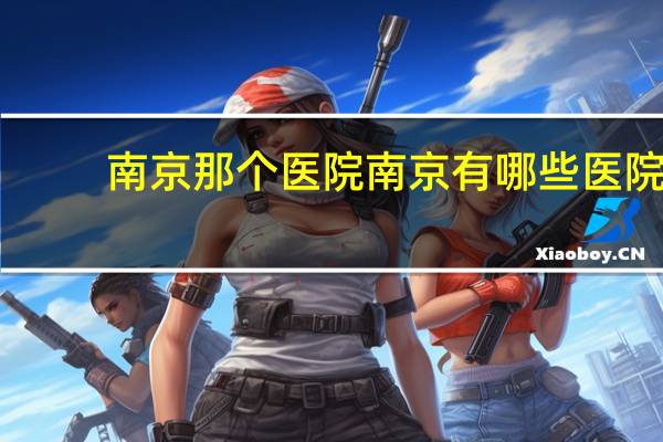 南京那个医院 南京有哪些医院
