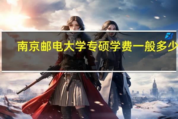 南京邮电大学专硕学费一般多少啊