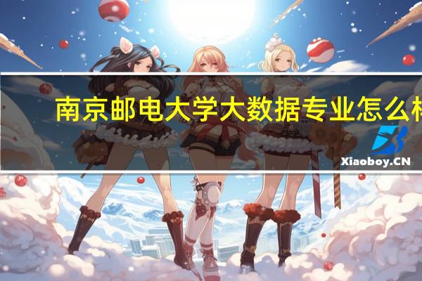 南京邮电大学大数据专业怎么样