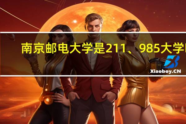南京邮电大学是211、985大学吗