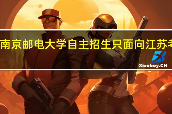 南京邮电大学自主招生只面向江苏考生吗