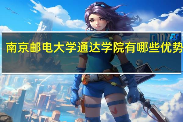 南京邮电大学通达学院有哪些优势专业