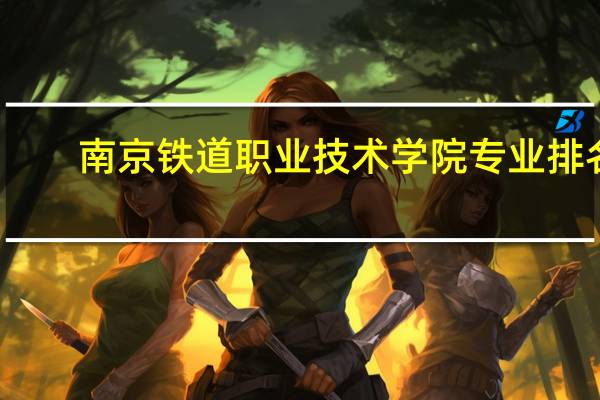 南京铁道职业技术学院专业排名