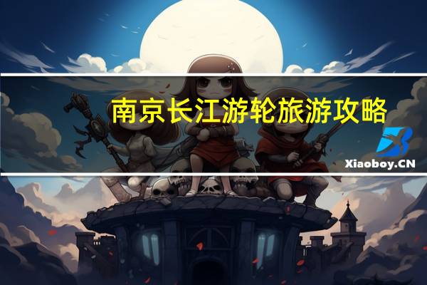 南京长江游轮旅游攻略