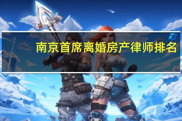 南京首席离婚房产律师排名
