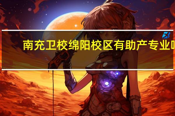 南充卫校绵阳校区有助产专业吗