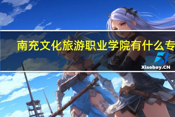 南充文化旅游职业学院有什么专业