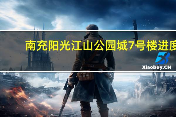 南充阳光江山公园城7号楼进度