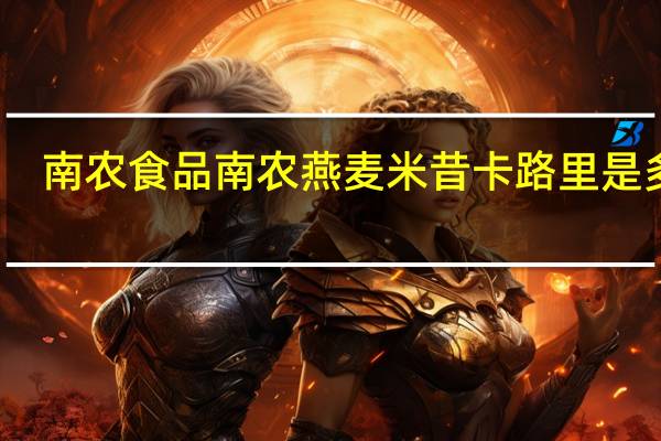 南农食品 南农 燕麦米昔卡路里是多少