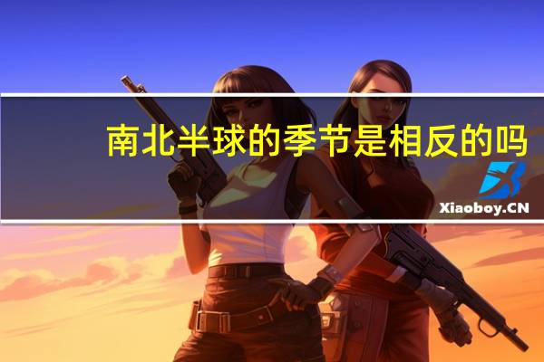 南北半球的季节是相反的吗（南北半球）