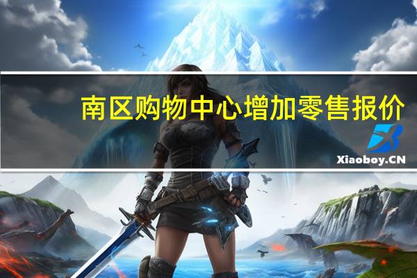 南区购物中心增加零售报价