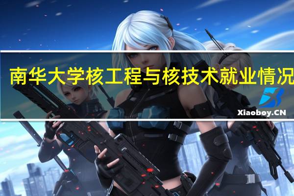南华大学核工程与核技术就业情况怎样