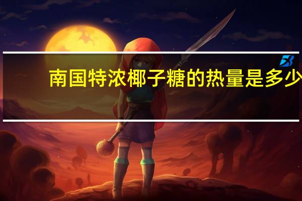 南国 特浓椰子糖的热量是多少