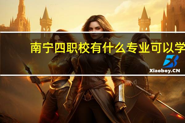 南宁四职校有什么专业可以学