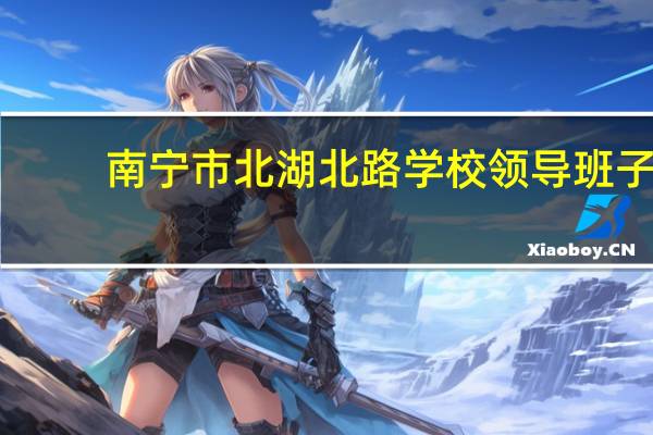 南宁市北湖北路学校领导班子（南宁市北湖北路学校）