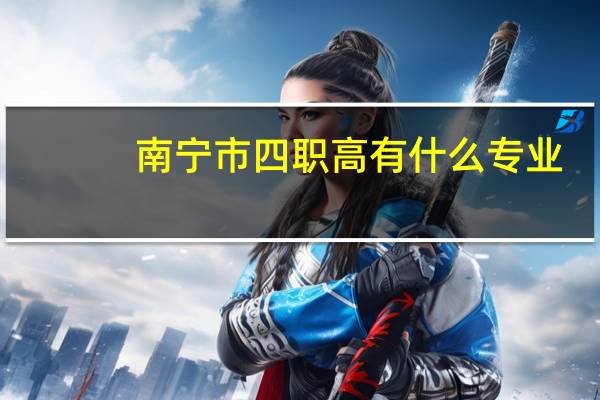 南宁市四职高有什么专业