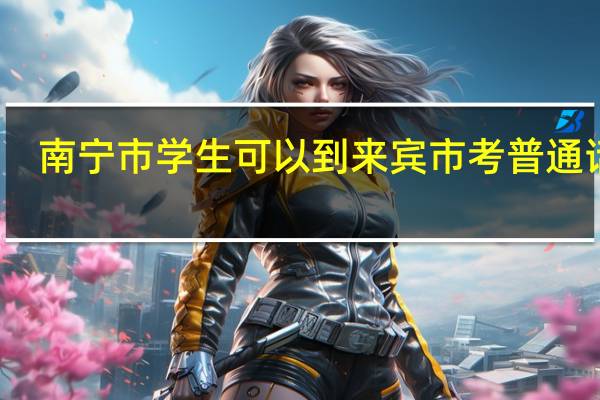南宁市学生可以到来宾市考普通话吗