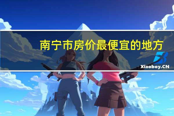 南宁市房价最便宜的地方