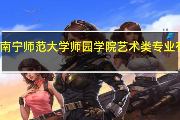 南宁师范大学师园学院艺术类专业有哪些