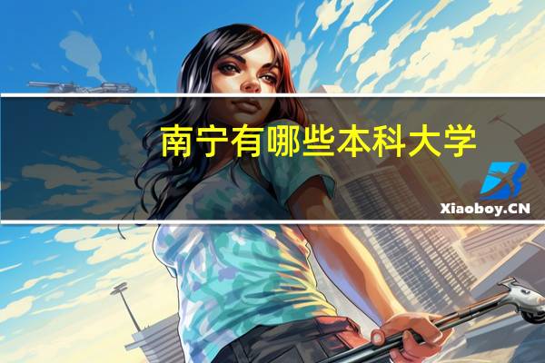 南宁有哪些本科大学
